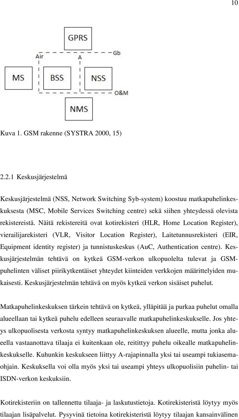 2.1 Keskusjärjestelmä Keskusjärjestelmä (NSS, Network Switching Syb-system) koostuu matkapuhelinkeskuksesta (MSC, Mobile Services Switching centre) sekä siihen yhteydessä olevista rekistereistä.