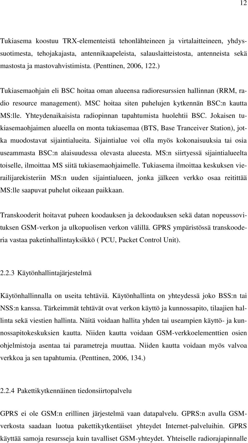 Yhteydenaikaisista radiopinnan tapahtumista huolehtii BSC. Jokaisen tukiasemaohjaimen alueella on monta tukiasemaa (BTS, Base Tranceiver Station), jotka muodostavat sijaintialueita.