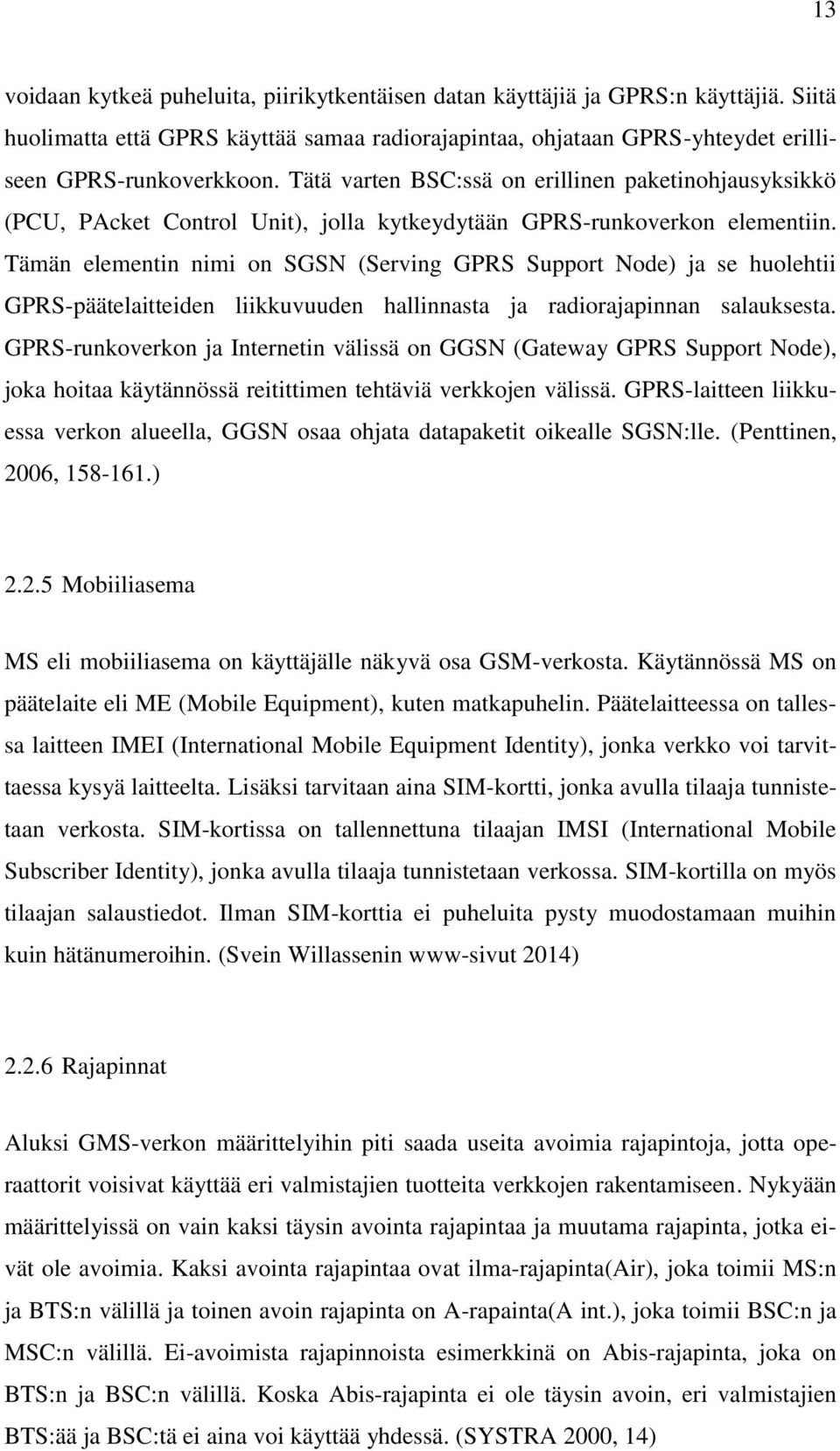 Tämän elementin nimi on SGSN (Serving GPRS Support Node) ja se huolehtii GPRS-päätelaitteiden liikkuvuuden hallinnasta ja radiorajapinnan salauksesta.