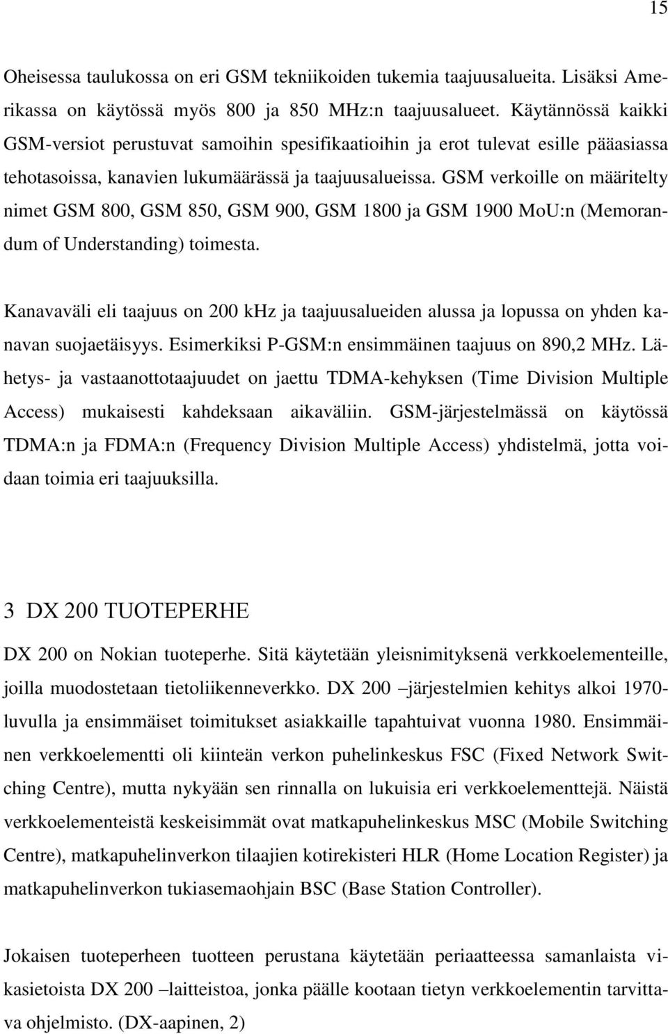 GSM verkoille on määritelty nimet GSM 800, GSM 850, GSM 900, GSM 1800 ja GSM 1900 MoU:n (Memorandum of Understanding) toimesta.