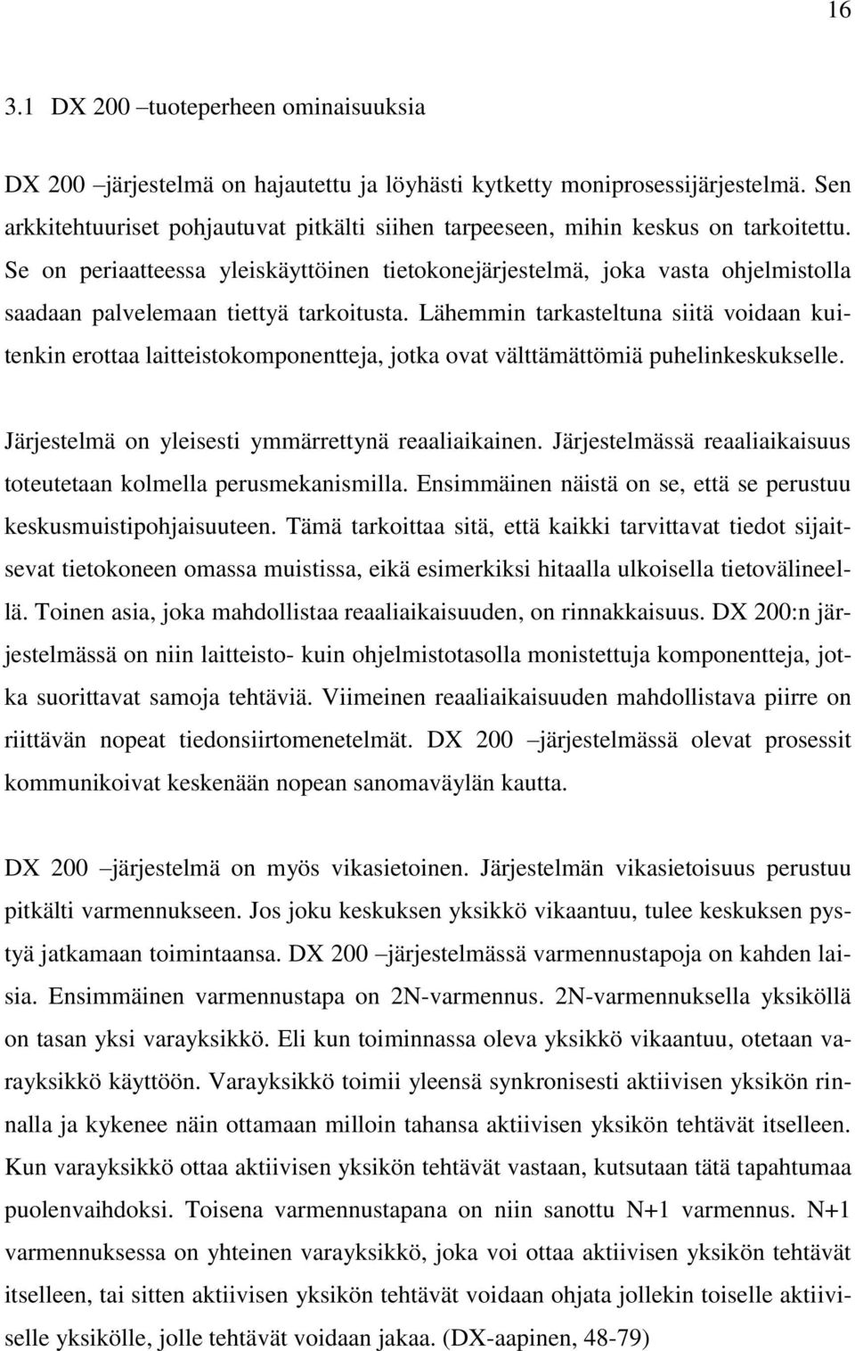 Se on periaatteessa yleiskäyttöinen tietokonejärjestelmä, joka vasta ohjelmistolla saadaan palvelemaan tiettyä tarkoitusta.