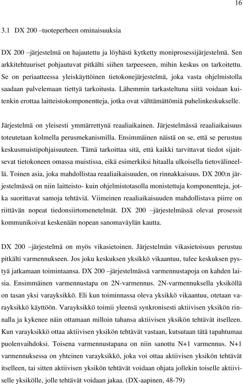 Se on periaatteessa yleiskäyttöinen tietokonejärjestelmä, joka vasta ohjelmistolla saadaan palvelemaan tiettyä tarkoitusta.