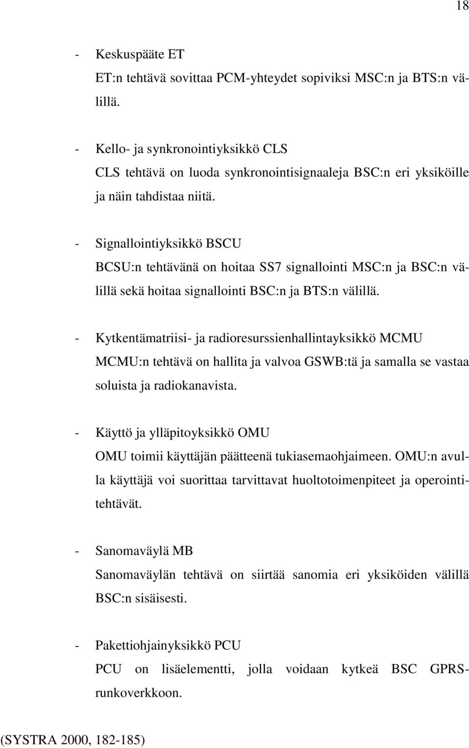 - Signallointiyksikkö BSCU BCSU:n tehtävänä on hoitaa SS7 signallointi MSC:n ja BSC:n välillä sekä hoitaa signallointi BSC:n ja BTS:n välillä.