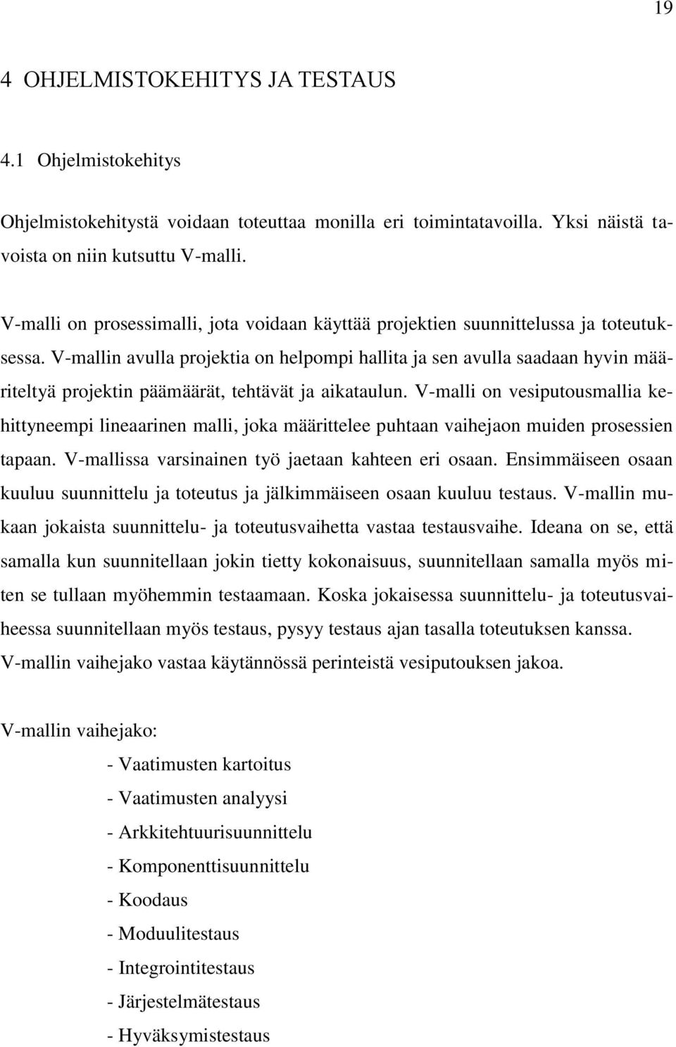 V-mallin avulla projektia on helpompi hallita ja sen avulla saadaan hyvin määriteltyä projektin päämäärät, tehtävät ja aikataulun.