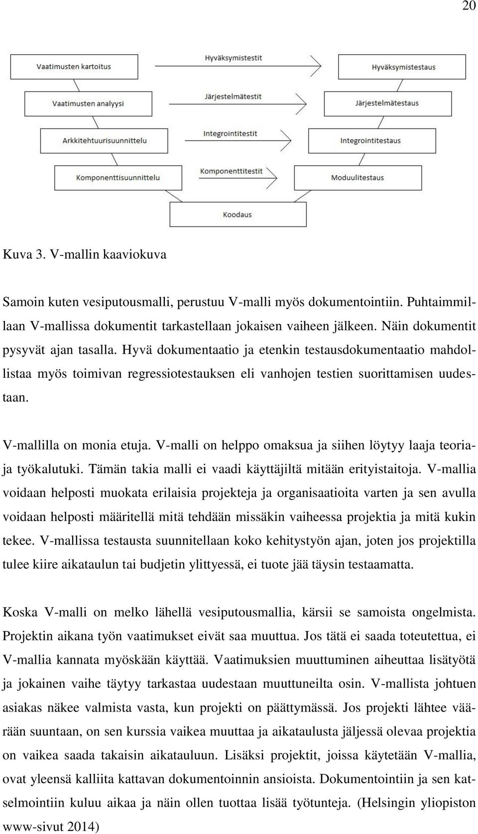 V-mallilla on monia etuja. V-malli on helppo omaksua ja siihen löytyy laaja teoriaja työkalutuki. Tämän takia malli ei vaadi käyttäjiltä mitään erityistaitoja.