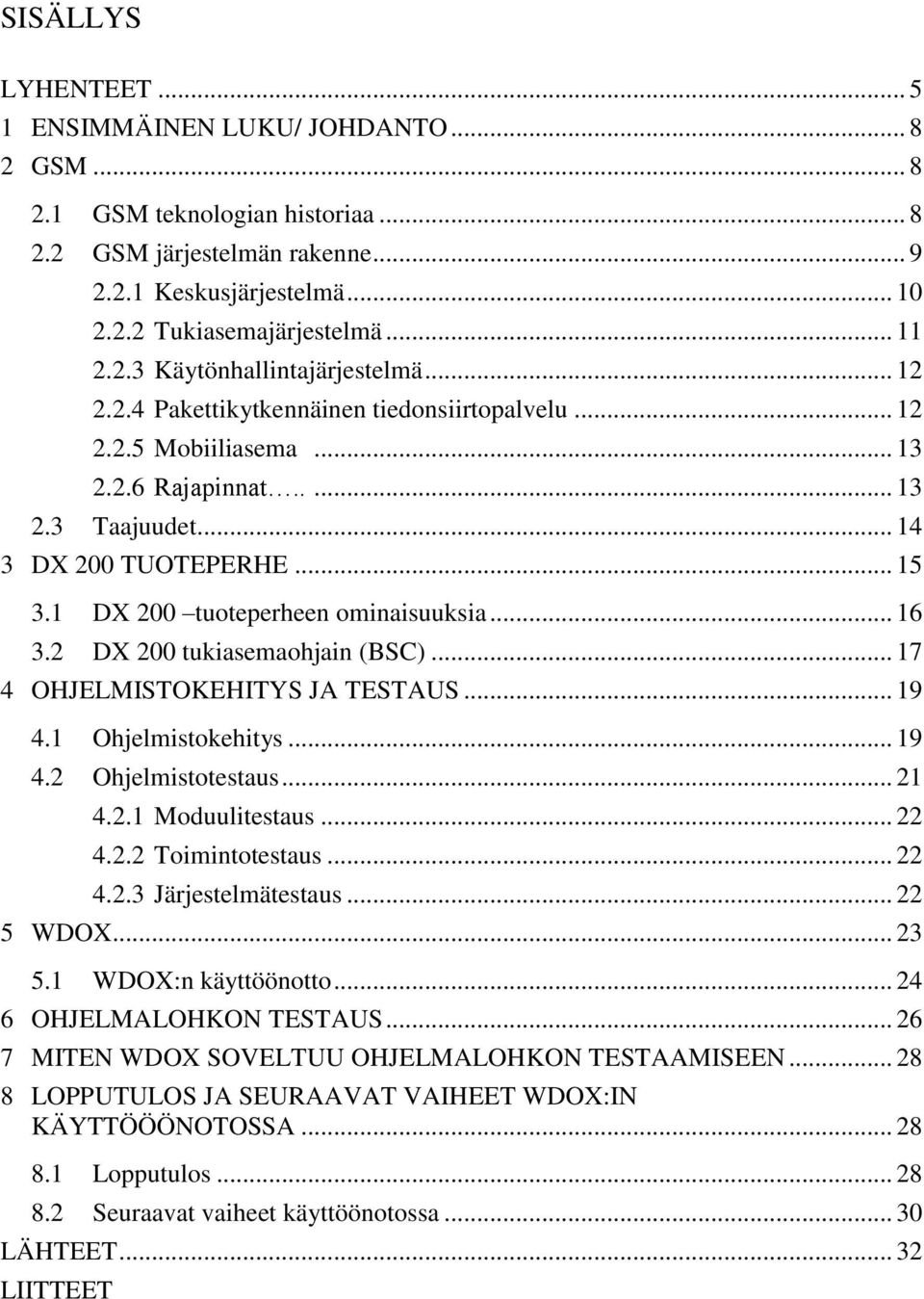 1 DX 200 tuoteperheen ominaisuuksia... 16 3.2 DX 200 tukiasemaohjain (BSC)... 17 4 OHJELMISTOKEHITYS JA TESTAUS... 19 4.1 Ohjelmistokehitys... 19 4.2 Ohjelmistotestaus... 21 4.2.1 Moduulitestaus.