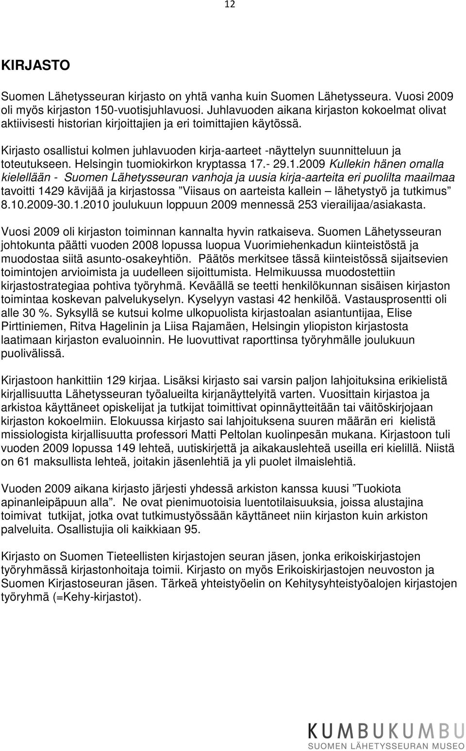 Kirjasto osallistui kolmen juhlavuoden kirja-aarteet -näyttelyn suunnitteluun ja toteutukseen. Helsingin tuomiokirkon kryptassa 17