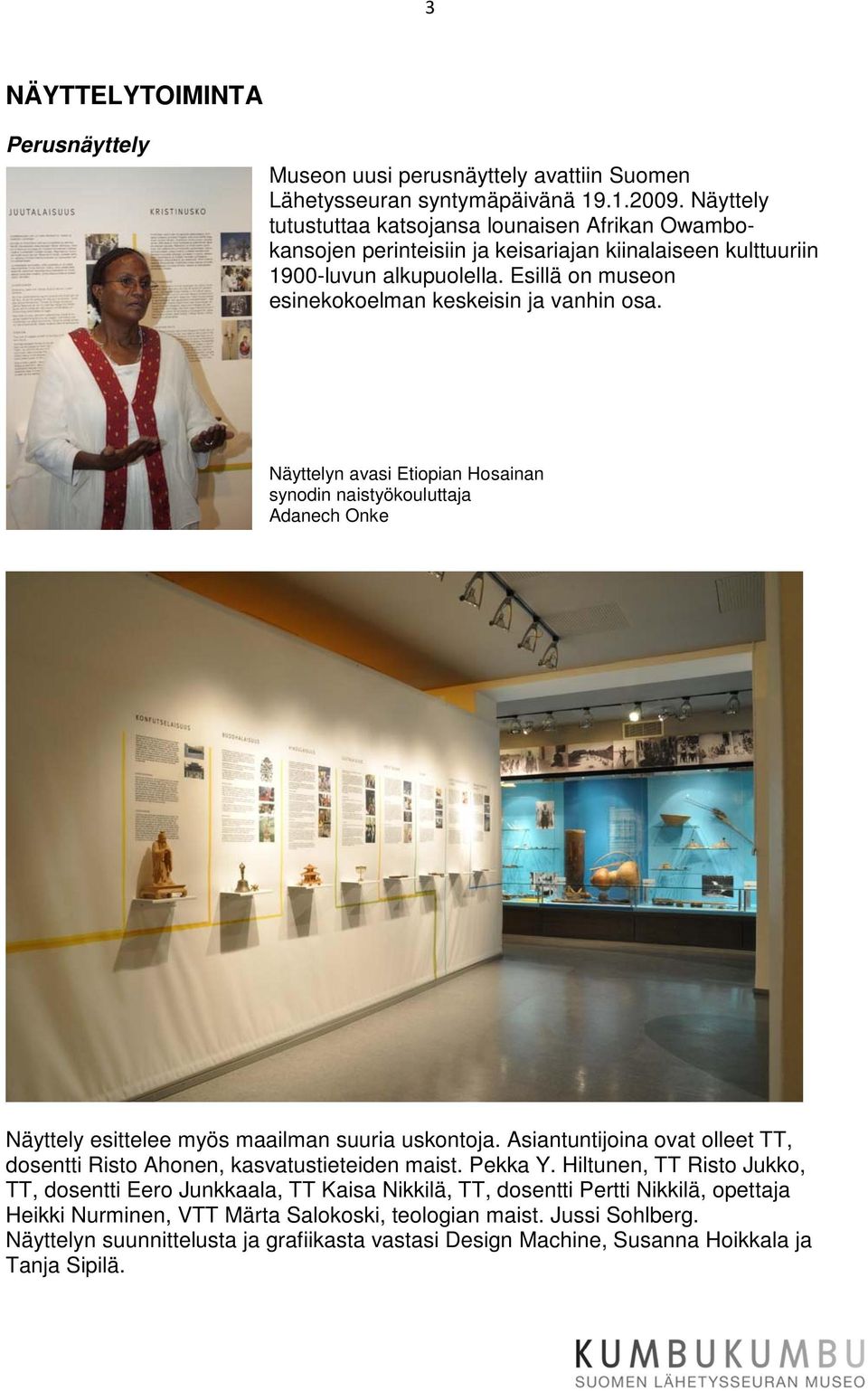 Näyttelyn avasi Etiopian Hosainan synodin naistyökouluttaja Adanech Onke Näyttely esittelee myös maailman suuria uskontoja.