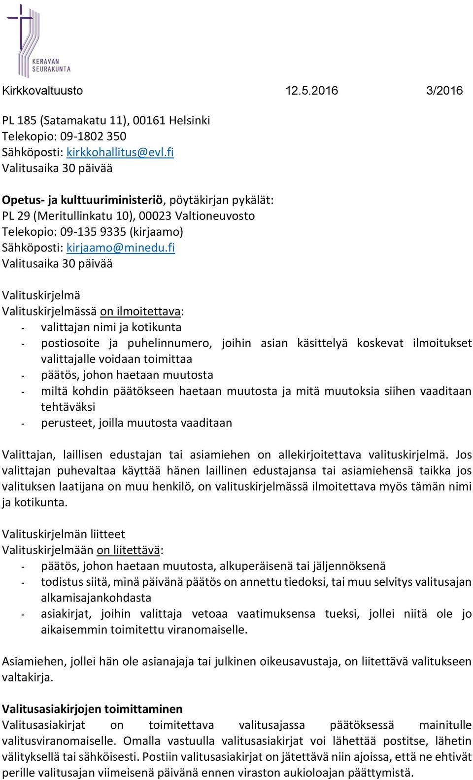 fi Valitusaika 30 päivää Valituskirjelmä Valituskirjelmässä on ilmoitettava: - valittajan nimi ja kotikunta - postiosoite ja puhelinnumero, joihin asian käsittelyä koskevat ilmoitukset valittajalle