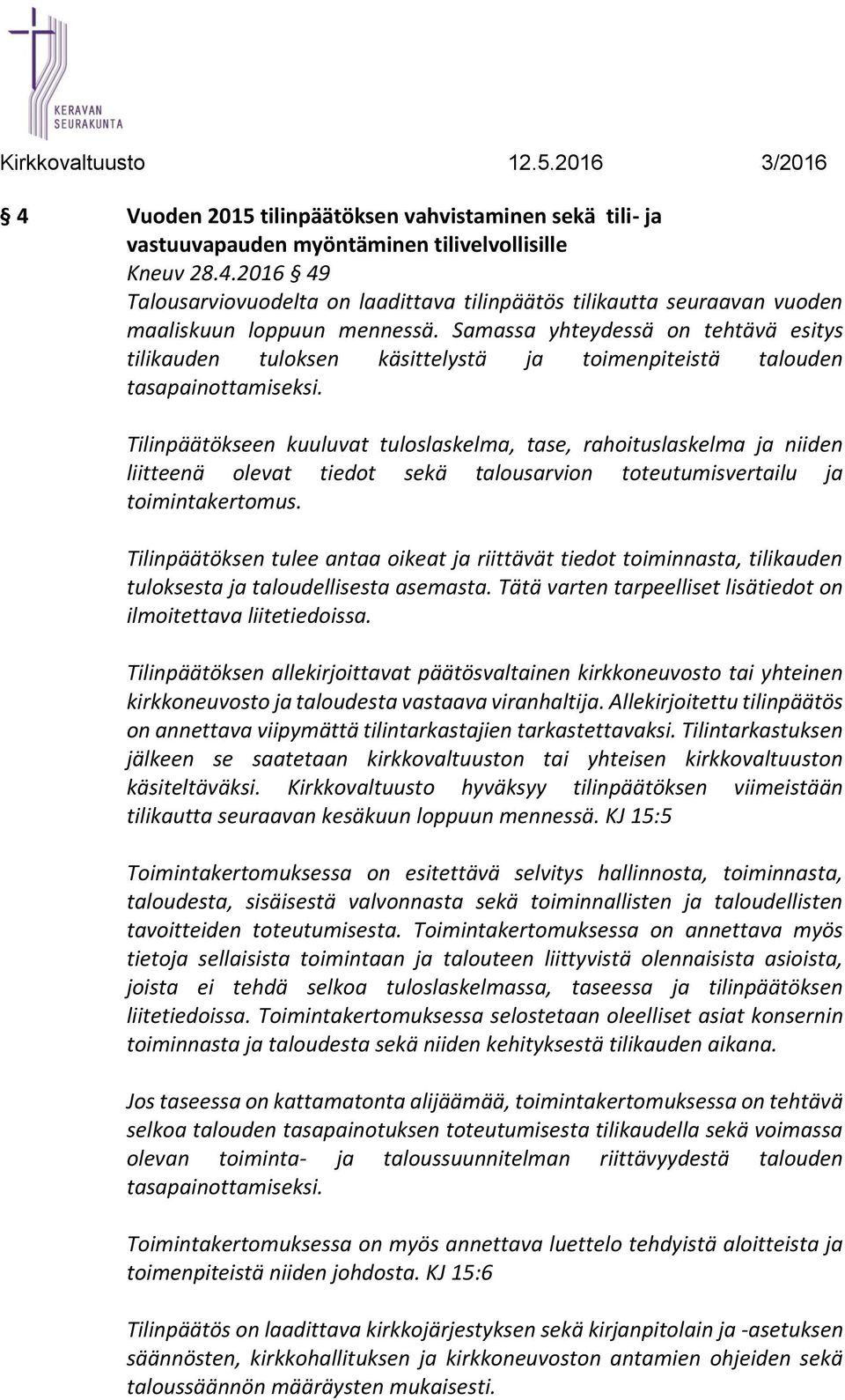 Tilinpäätökseen kuuluvat tuloslaskelma, tase, rahoituslaskelma ja niiden liitteenä olevat tiedot sekä talousarvion toteutumisvertailu ja toimintakertomus.