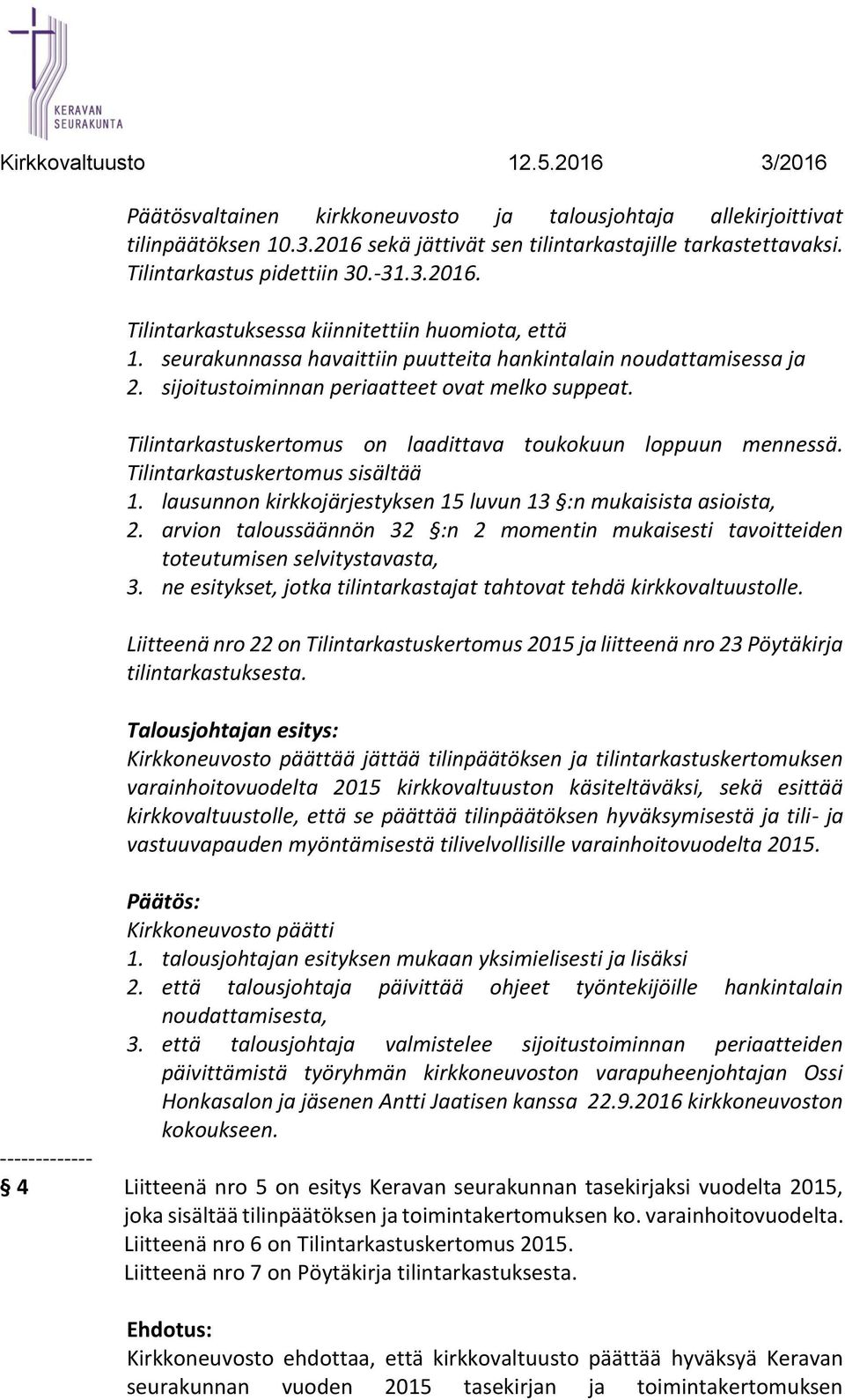 Tilintarkastuskertomus sisältää 1. lausunnon kirkkojärjestyksen 15 luvun 13 :n mukaisista asioista, 2. arvion taloussäännön 32 :n 2 momentin mukaisesti tavoitteiden toteutumisen selvitystavasta, 3.