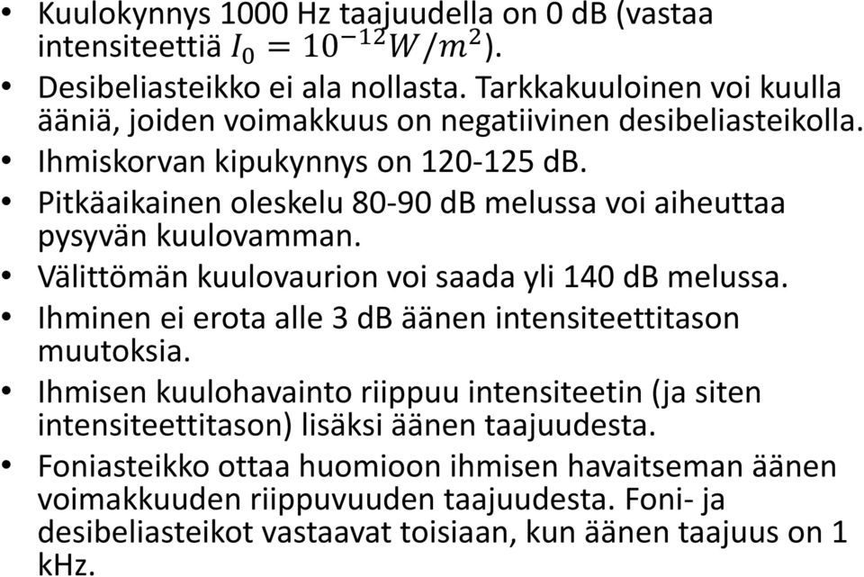 Pitkäaikainen oleskelu 80-90 db melussa voi aiheuttaa pysyvän kuulovamman. Välittömän kuulovaurion voi saada yli 140 db melussa.