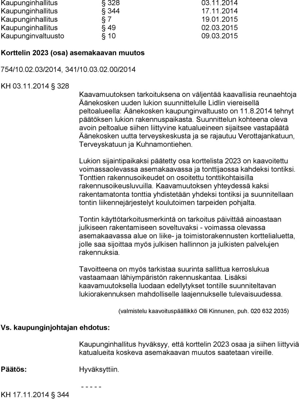 2014 328 Kaavamuutoksen tarkoituksena on väljentää kaavallisia reunaehtoja Äänekosken uuden lukion suunnittelulle Lidlin viereisellä peltoalueella: Äänekosken kaupunginvaltuusto on 11.8.2014 tehnyt päätöksen lukion rakennuspaikasta.