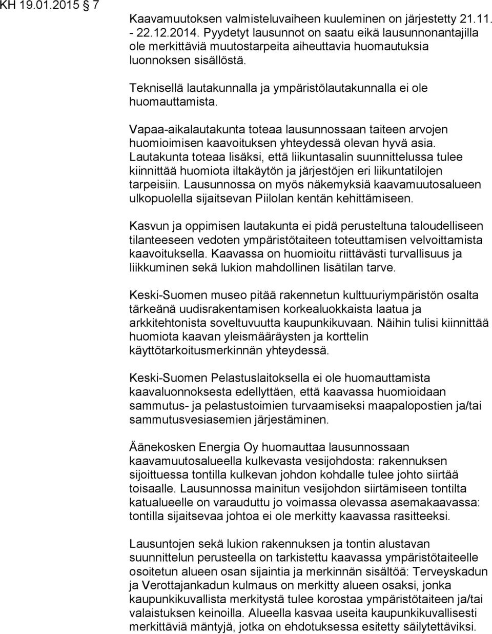 Teknisellä lautakunnalla ja ympäristölautakunnalla ei ole huomauttamista. Vapaa-aikalautakunta toteaa lausunnossaan taiteen arvojen huomioimisen kaavoituksen yhteydessä olevan hyvä asia.