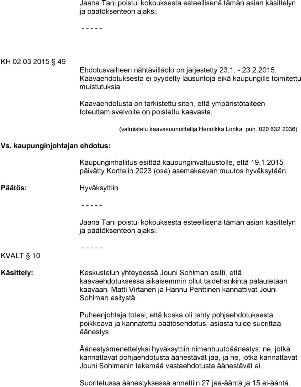 020 632 2036) Kaupunginhallitus esittää kaupunginvaltuustolle, että 19.1.2015 päivätty Korttelin 2023 (osa) asemakaavan muutos hyväksytään. Hyväksyttiin.