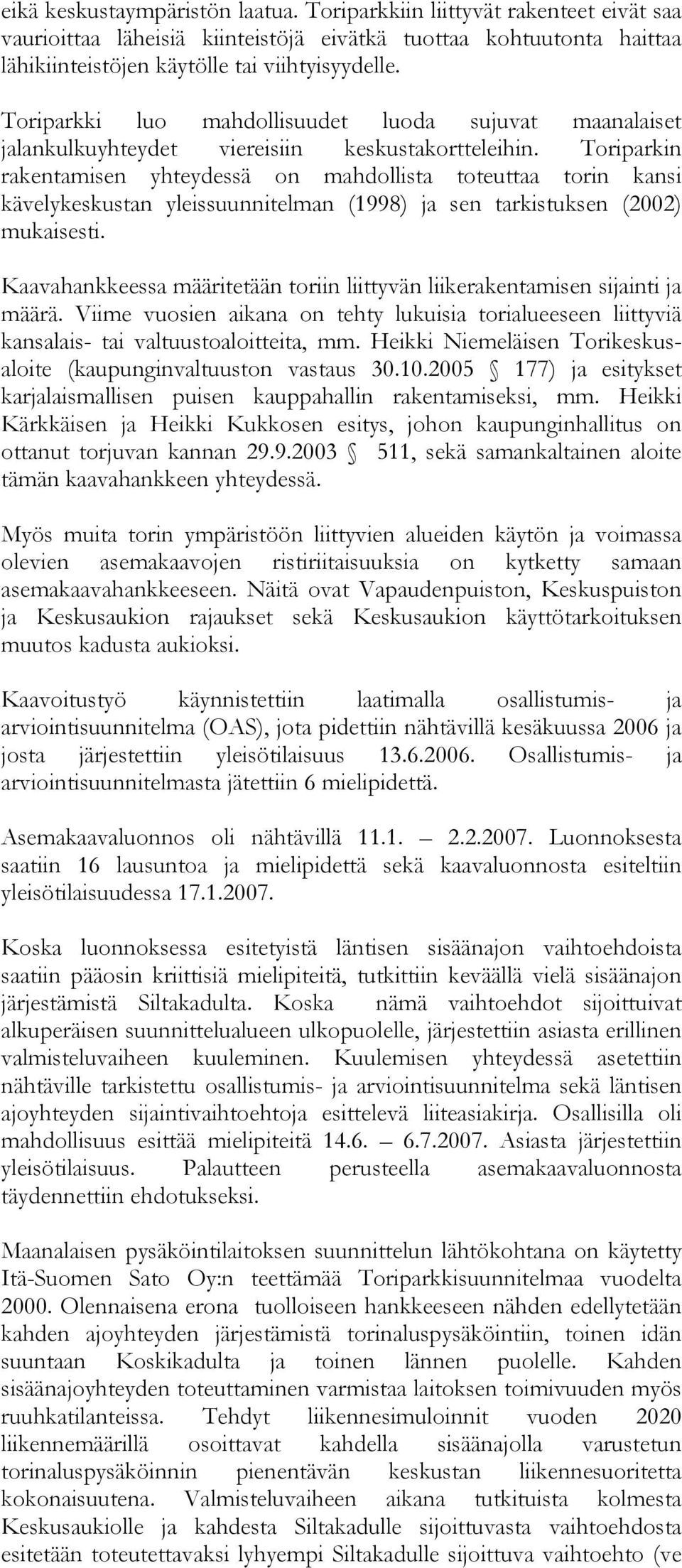 Toriparkin rakentamisen yhteydessä on mahdollista toteuttaa torin kansi kävelykeskustan yleissuunnitelman (1998) ja sen tarkistuksen (2002) mukaisesti.