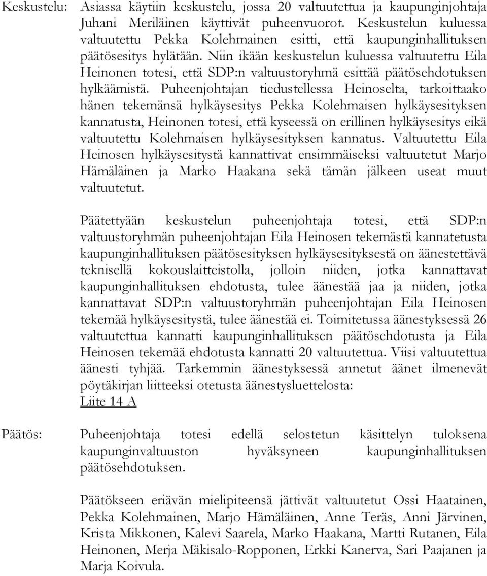 Niin ikään keskustelun kuluessa valtuutettu Eila Heinonen totesi, että SDP:n valtuustoryhmä esittää päätösehdotuksen hylkäämistä.