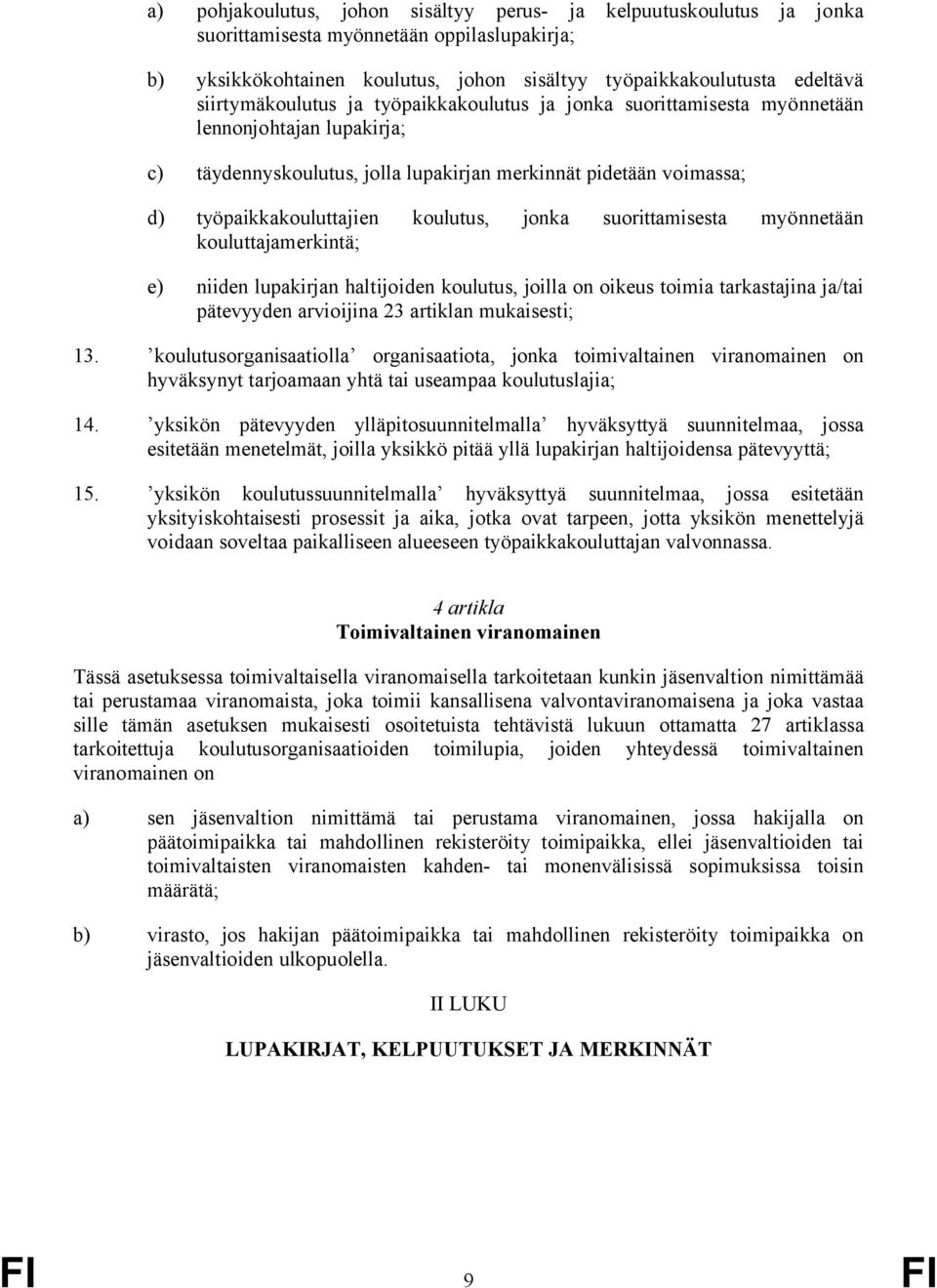 koulutus, jonka suorittamisesta myönnetään kouluttajamerkintä; e) niiden lupakirjan haltijoiden koulutus, joilla on oikeus toimia tarkastajina ja/tai pätevyyden arvioijina 23 artiklan mukaisesti; 13.