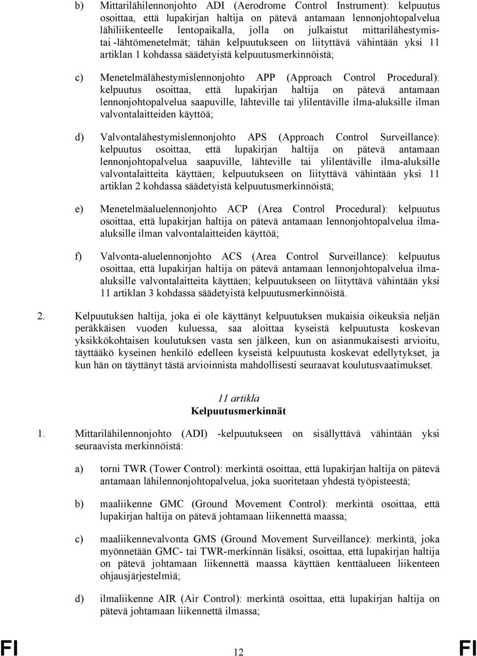 Control Procedural): kelpuutus osoittaa, että lupakirjan haltija on pätevä antamaan lennonjohtopalvelua saapuville, lähteville tai ylilentäville ilma-aluksille ilman valvontalaitteiden käyttöä; d)