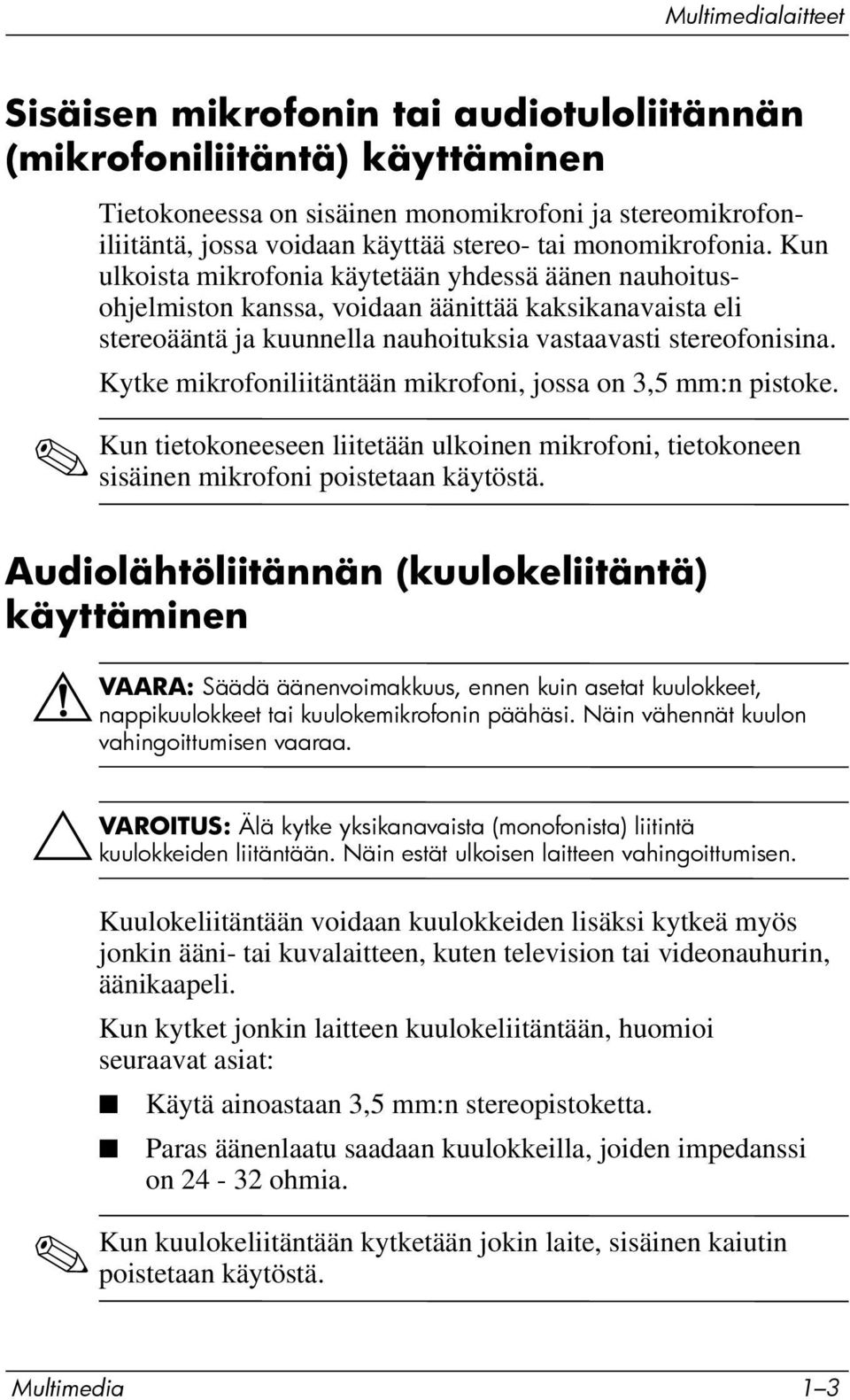 Kytke mikrofoniliitäntään mikrofoni, jossa on 3,5 mm:n pistoke. Kun tietokoneeseen liitetään ulkoinen mikrofoni, tietokoneen sisäinen mikrofoni poistetaan käytöstä.
