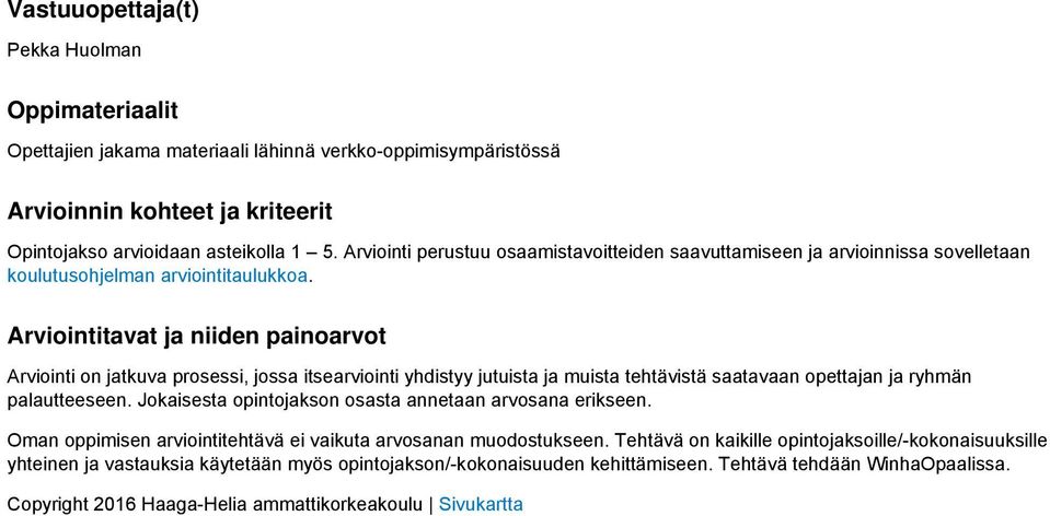 Arviointitavat ja niiden painoarvot Arviointi on jatkuva prosessi, jossa itsearviointi yhdistyy jutuista ja muista tehtävistä saatavaan opettajan ja ryhmän palautteeseen.