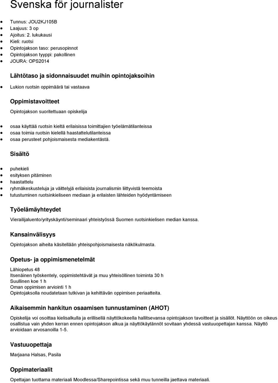 Oppimistavoitteet Opintojakson suoritettuaan opiskelija osaa käyttää ruotsin kieltä erilaisissa toimittajien työelämätilanteissa osaa toimia ruotsin kielellä haastattelutilanteissa osaa perusteet
