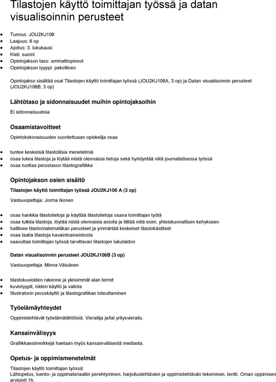 perusteet (JOU2KJ106B, 3 op) Lähtötaso ja sidonnaisuudet muihin opintojaksoihin Ei sidonnaisuuksia Osaamistavoitteet Opintokokonaisuuden suoritettuaan opiskelija osaa tuntee keskeisiä tilastollisia
