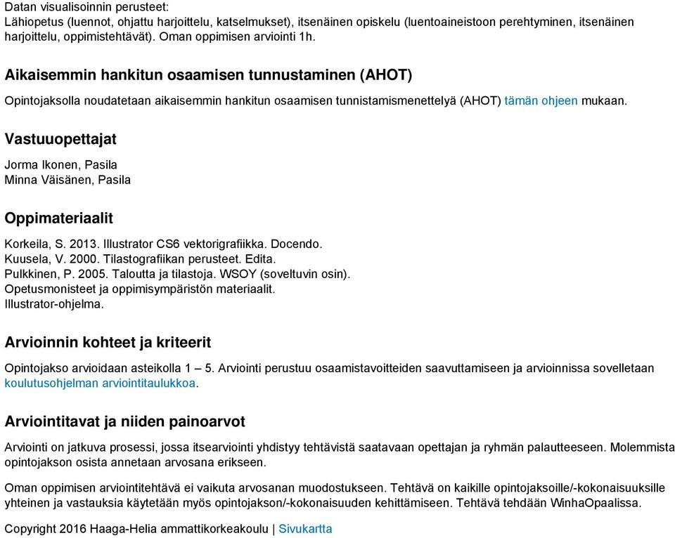 Vastuuopettajat Jorma Ikonen, Pasila Minna Väisänen, Pasila Oppimateriaalit Korkeila, S. 2013. Illustrator CS6 vektorigrafiikka. Docendo. Kuusela, V. 2000. Tilastografiikan perusteet. Edita.