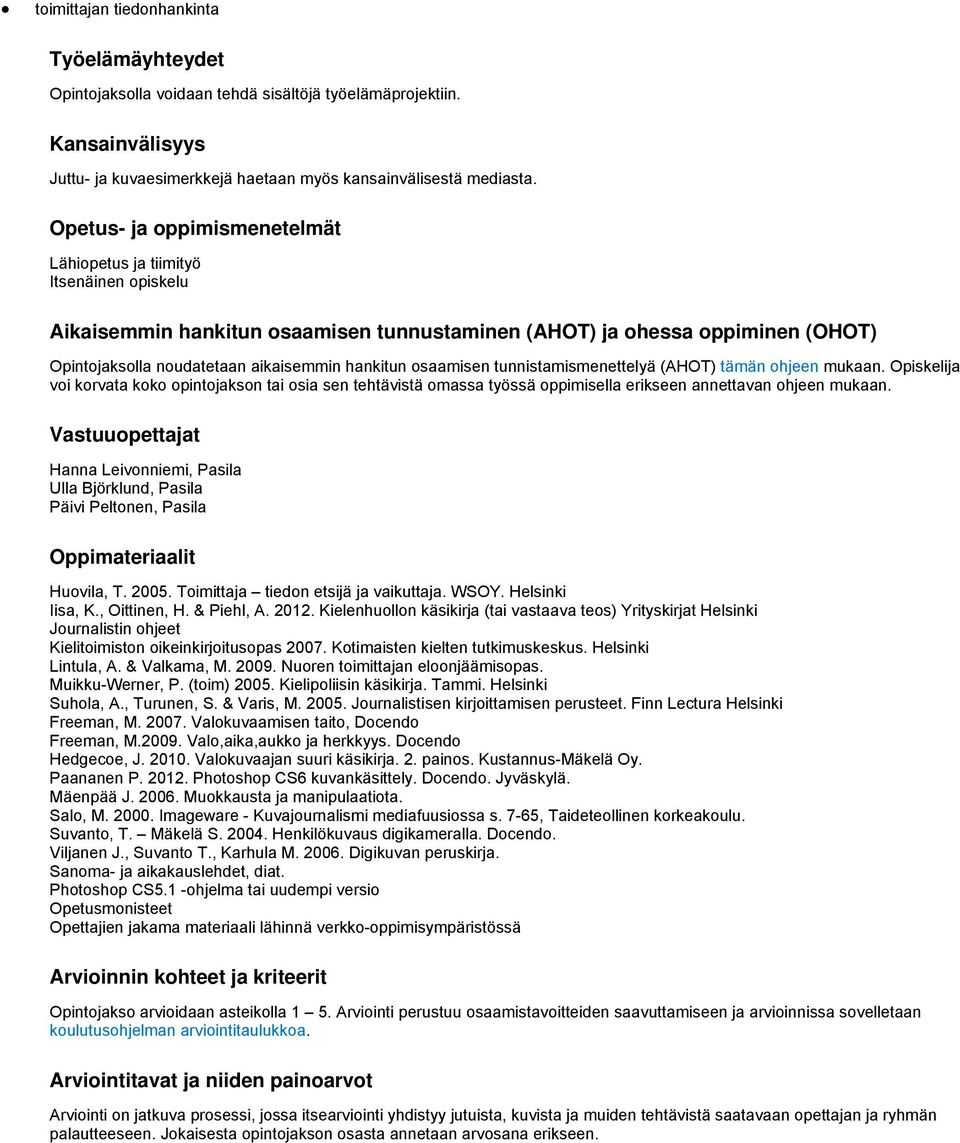 osaamisen tunnistamismenettelyä (AHOT) tämän ohjeen mukaan. Opiskelija voi korvata koko opintojakson tai osia sen tehtävistä omassa työssä oppimisella erikseen annettavan ohjeen mukaan.