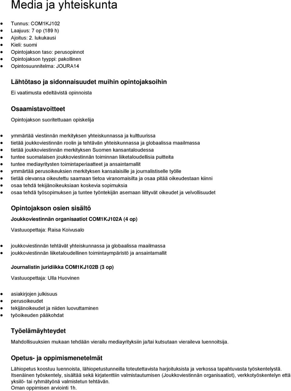 opinnoista Osaamistavoitteet Opintojakson suoritettuaan opiskelija ymmärtää viestinnän merkityksen yhteiskunnassa ja kulttuurissa tietää joukkoviestinnän roolin ja tehtävän yhteiskunnassa ja