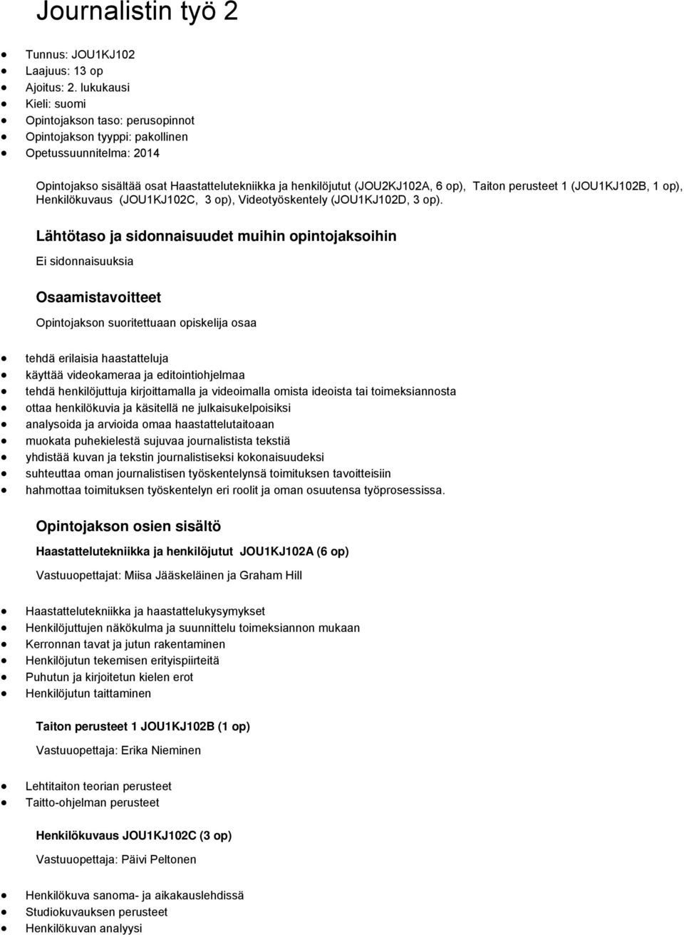 Taiton perusteet 1 (JOU1KJ102B, 1 op), Henkilökuvaus (JOU1KJ102C, 3 op), Videotyöskentely (JOU1KJ102D, 3 op).