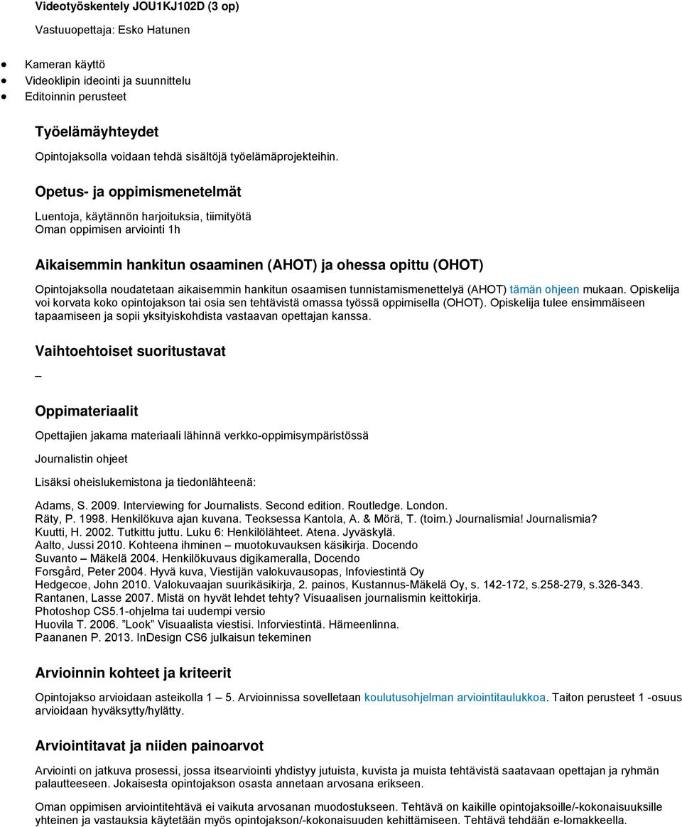 Opetus- ja oppimismenetelmät Luentoja, käytännön harjoituksia, tiimityötä Oman oppimisen arviointi 1h Aikaisemmin hankitun osaaminen (AHOT) ja ohessa opittu (OHOT) Opintojaksolla noudatetaan