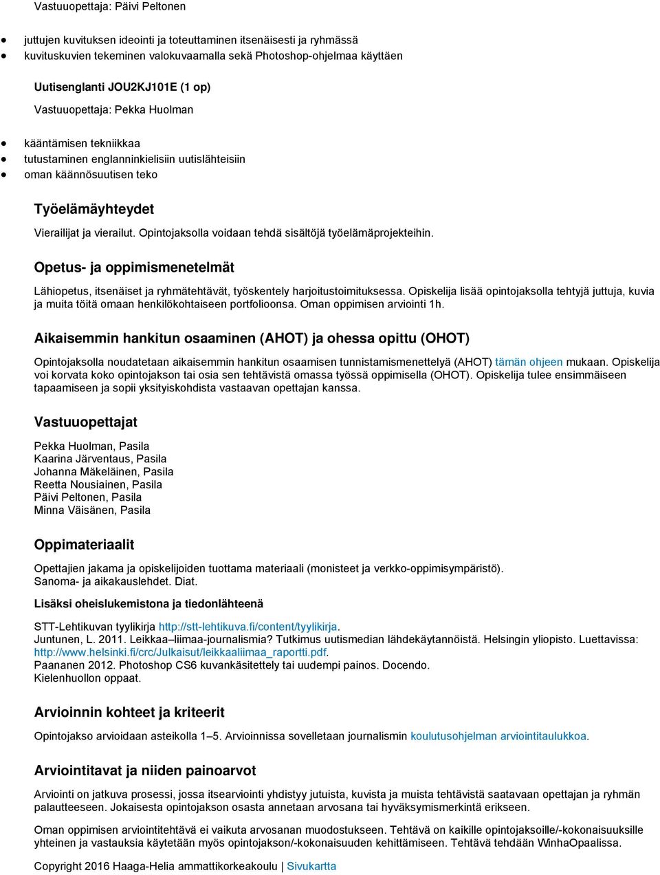 Opintojaksolla voidaan tehdä sisältöjä työelämäprojekteihin. Opetus- ja oppimismenetelmät Lähiopetus, itsenäiset ja ryhmätehtävät, työskentely harjoitustoimituksessa.