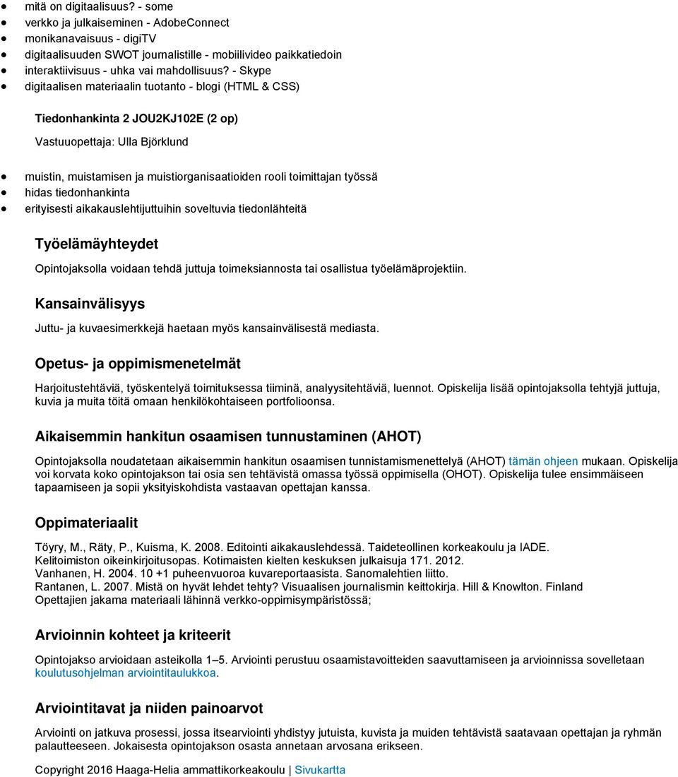 työssä hidas tiedonhankinta erityisesti aikakauslehtijuttuihin soveltuvia tiedonlähteitä Työelämäyhteydet Opintojaksolla voidaan tehdä juttuja toimeksiannosta tai osallistua työelämäprojektiin.