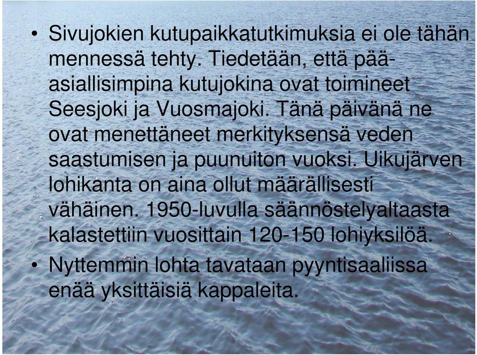 Tänä päivänä ne ovat menettäneet merkityksensä veden saastumisen ja puunuiton vuoksi.