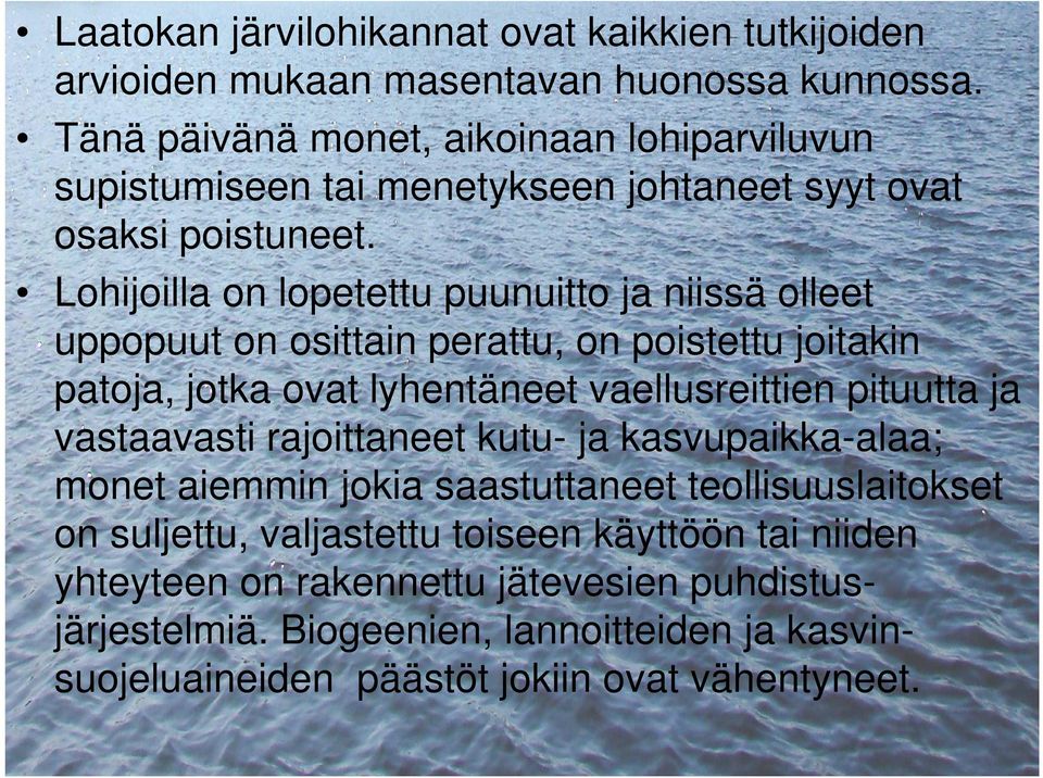 Lohijoilla on lopetettu puunuitto ja niissä olleet uppopuut on osittain perattu, on poistettu joitakin patoja, jotka ovat lyhentäneet vaellusreittien pituutta ja