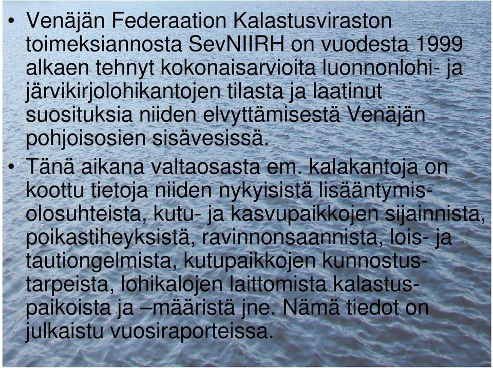 kalakantoja on koottu tietoja niiden nykyisistä lisääntymisolosuhteista, kutu- ja kasvupaikkojen sijainnista, poikastiheyksistä,