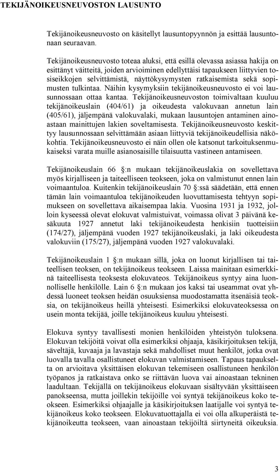 ratkaisemista sekä sopimusten tulkintaa. Näihin kysymyksiin tekijänoikeusneuvosto ei voi lausunnossaan ottaa kantaa.