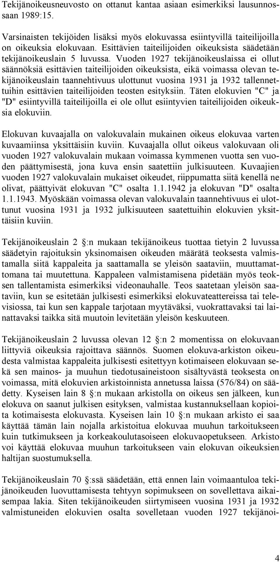 Vuoden 1927 tekijänoikeuslaissa ei ollut säännöksiä esittävien taiteilijoiden oikeuksista, eikä voimassa olevan tekijänoikeuslain taannehtivuus ulottunut vuosina 1931 ja 1932 tallennettuihin