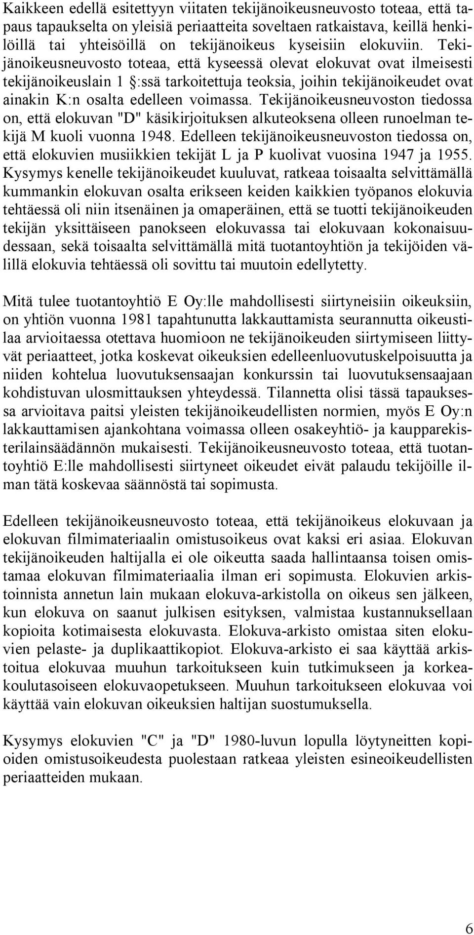 Tekijänoikeusneuvoston tiedossa on, että elokuvan "D" käsikirjoituksen alkuteoksena olleen runoelman tekijä M kuoli vuonna 1948.