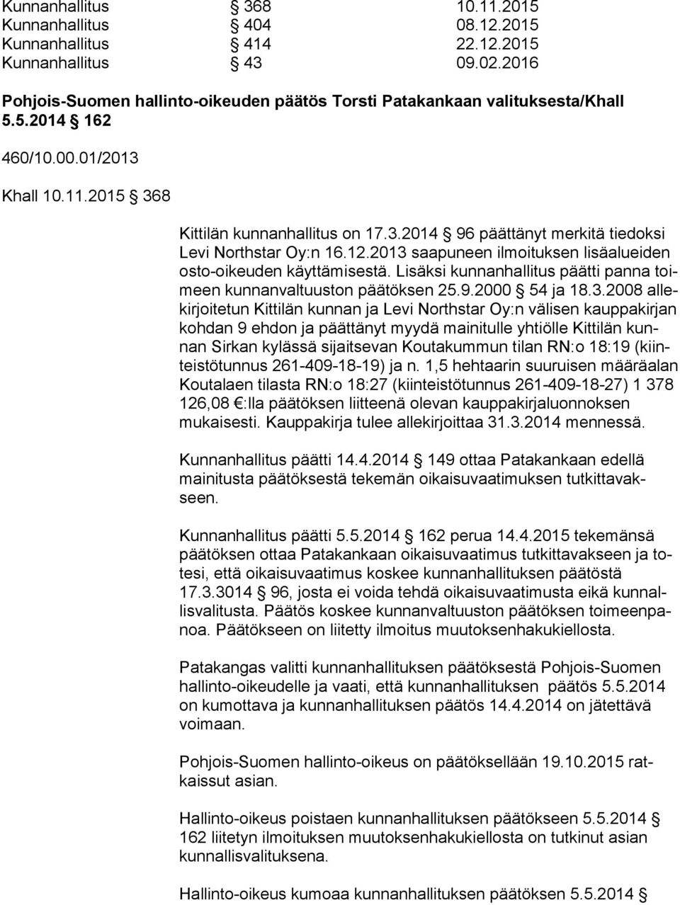 2013 saapuneen ilmoituksen lisäalueiden os to-oi keu den käyttämisestä. Lisäksi kunnanhallitus päätti panna toimeen kunnanvaltuuston päätöksen 25.9.2000 54 ja 18.3.2008 al lekir joi te tun Kittilän