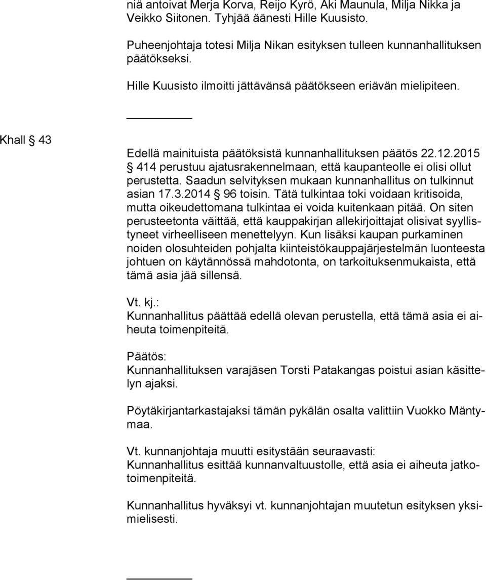 2015 414 perustuu ajatusrakennelmaan, että kaupanteolle ei olisi ollut pe rus tet ta. Saadun selvityksen mukaan kunnanhallitus on tulkinnut asian 17.3.2014 96 toisin.