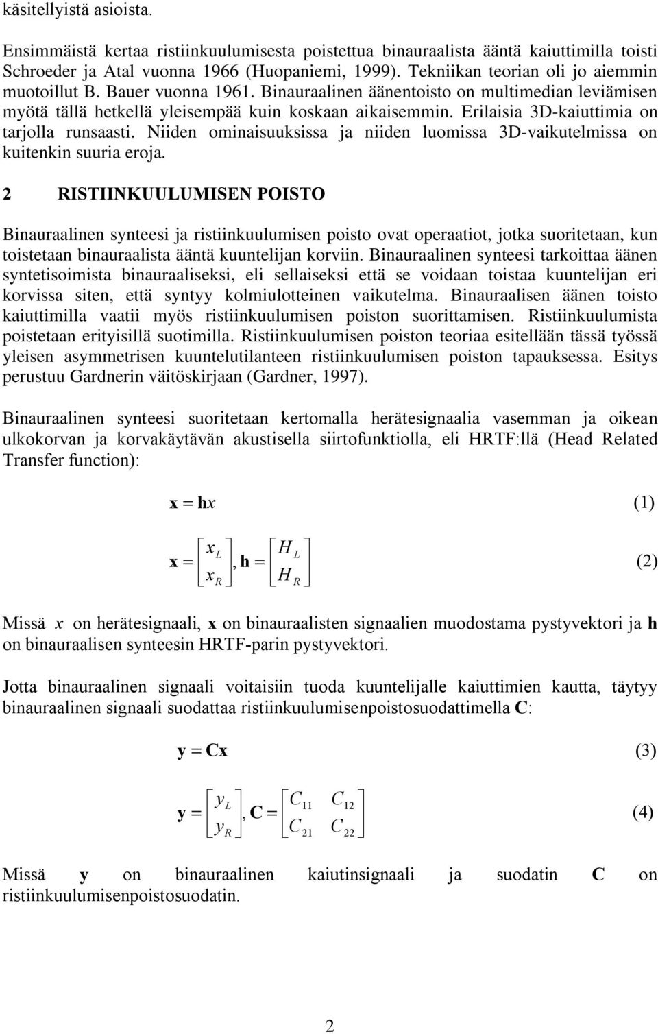 Erilaisia 3D-kaiuttimia on tarjolla runsaasti. Niiden ominaisuuksissa ja niiden luomissa 3D-vaikutelmissa on kuitenkin suuria eroja.