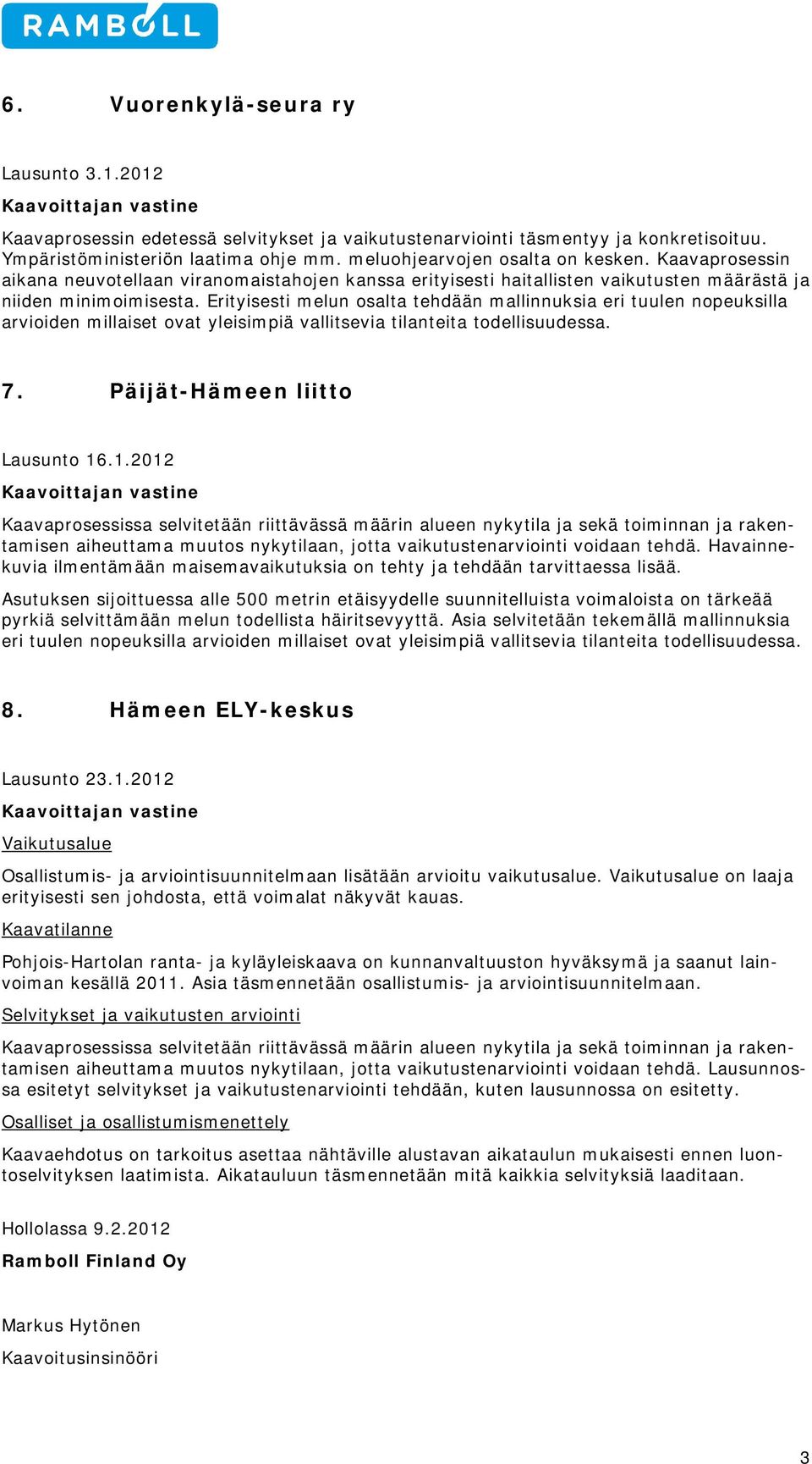 Erityisesti melun osalta tehdään mallinnuksia eri tuulen nopeuksilla arvioiden millaiset ovat yleisimpiä vallitsevia tilanteita todellisuudessa. 7. Päijät-Hämeen liitto Lausunto 16