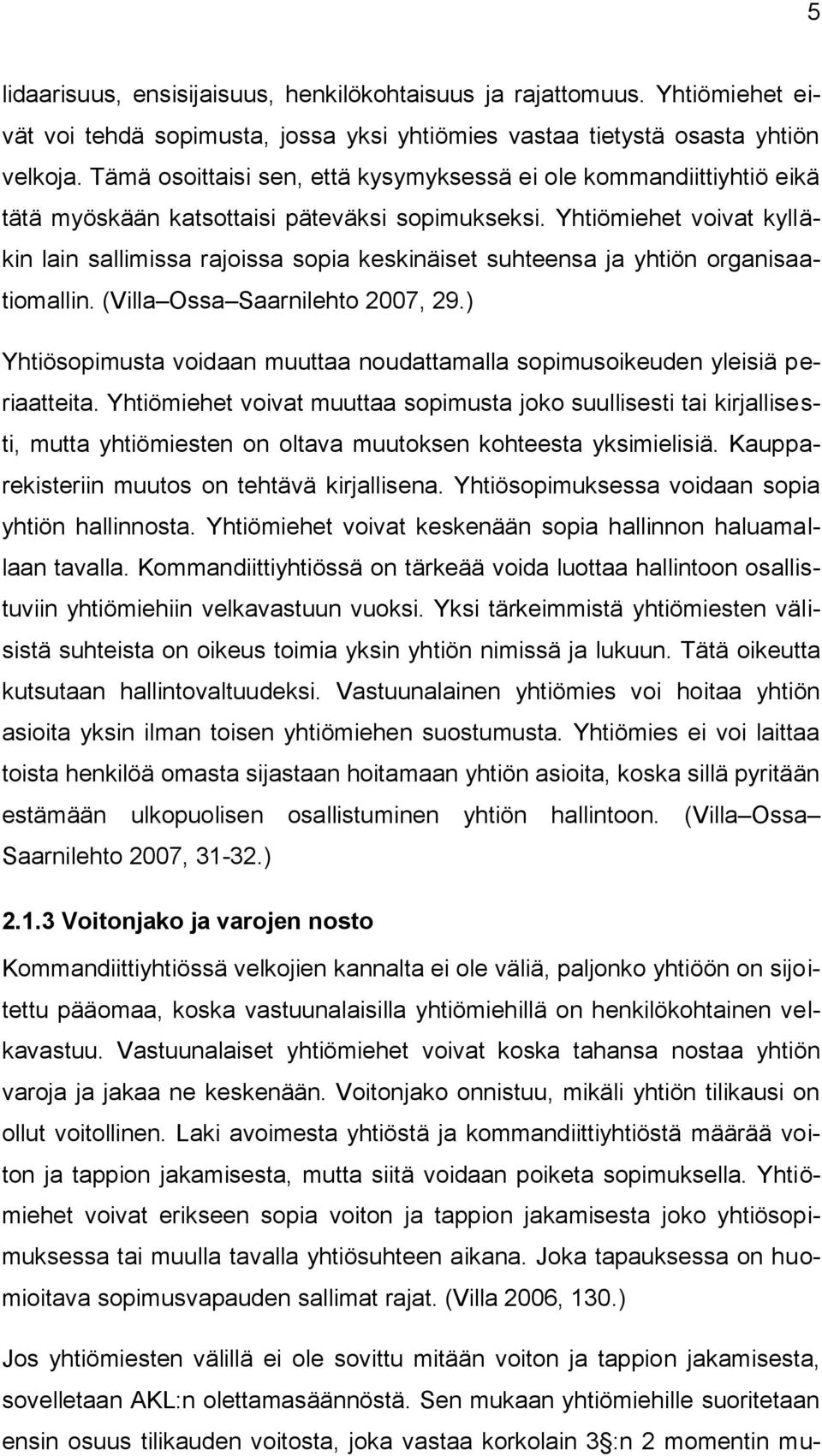 Yhtiömiehet voivat kylläkin lain sallimissa rajoissa sopia keskinäiset suhteensa ja yhtiön organisaatiomallin. (Villa Ossa Saarnilehto 2007, 29.