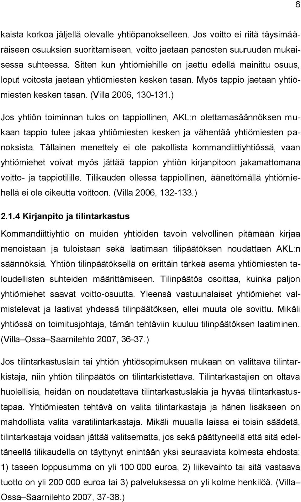 ) Jos yhtiön toiminnan tulos on tappiollinen, AKL:n olettamasäännöksen mukaan tappio tulee jakaa yhtiömiesten kesken ja vähentää yhtiömiesten panoksista.