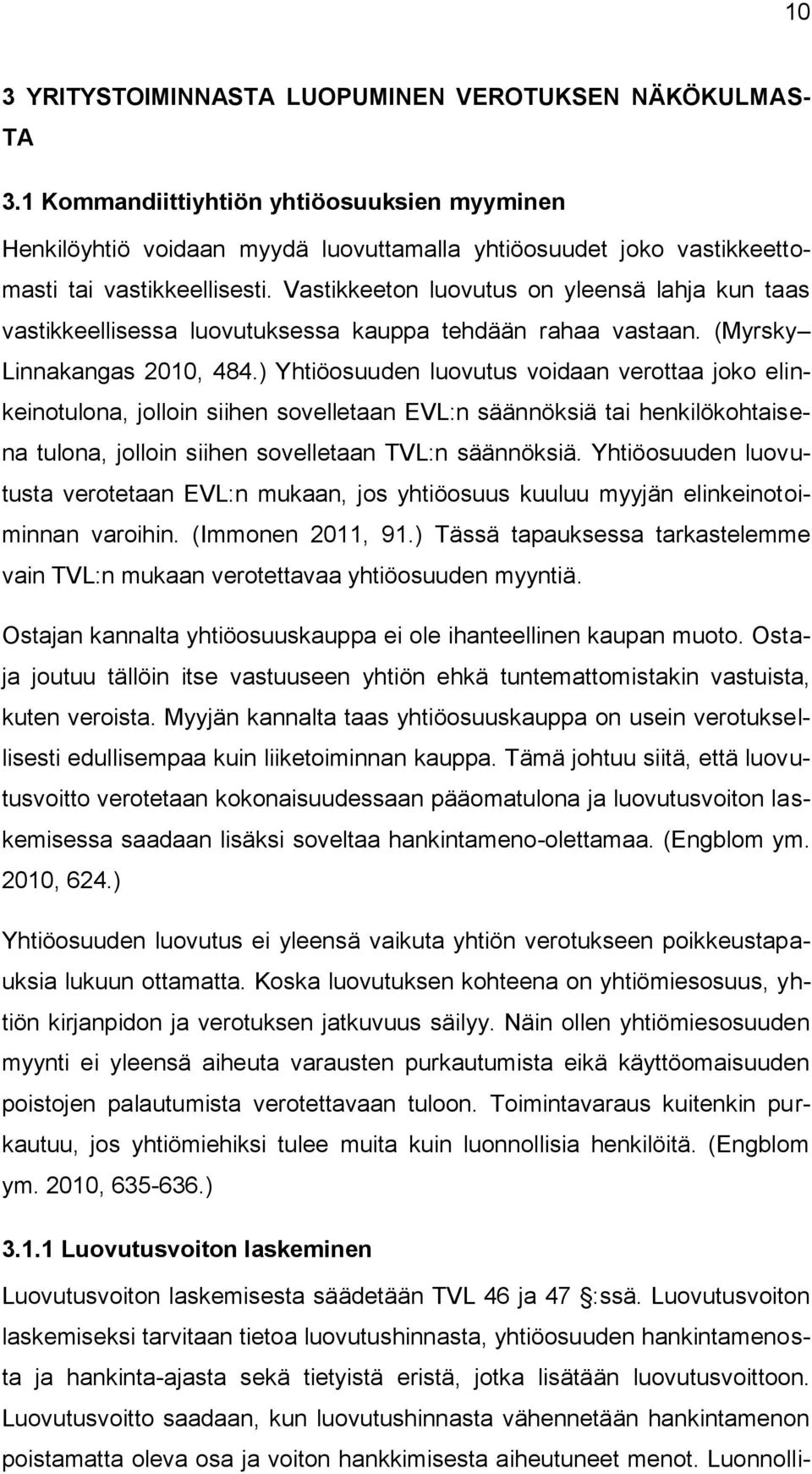 Vastikkeeton luovutus on yleensä lahja kun taas vastikkeellisessa luovutuksessa kauppa tehdään rahaa vastaan. (Myrsky Linnakangas 2010, 484.