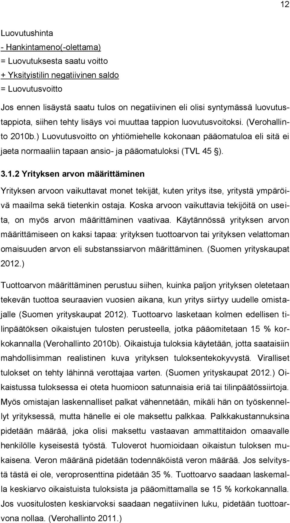 ) Luovutusvoitto on yhtiömiehelle kokonaan pääomatuloa eli sitä ei jaeta normaaliin tapaan ansio- ja pääomatuloksi (TVL 45 ). 3.1.