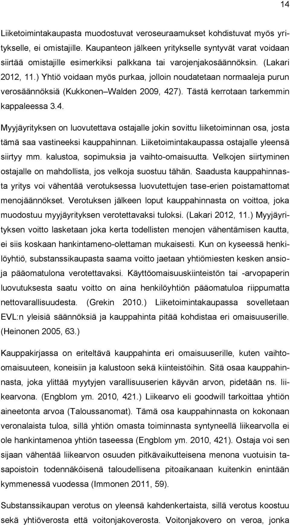 ) Yhtiö voidaan myös purkaa, jolloin noudatetaan normaaleja purun verosäännöksiä (Kukkonen Walden 2009, 42