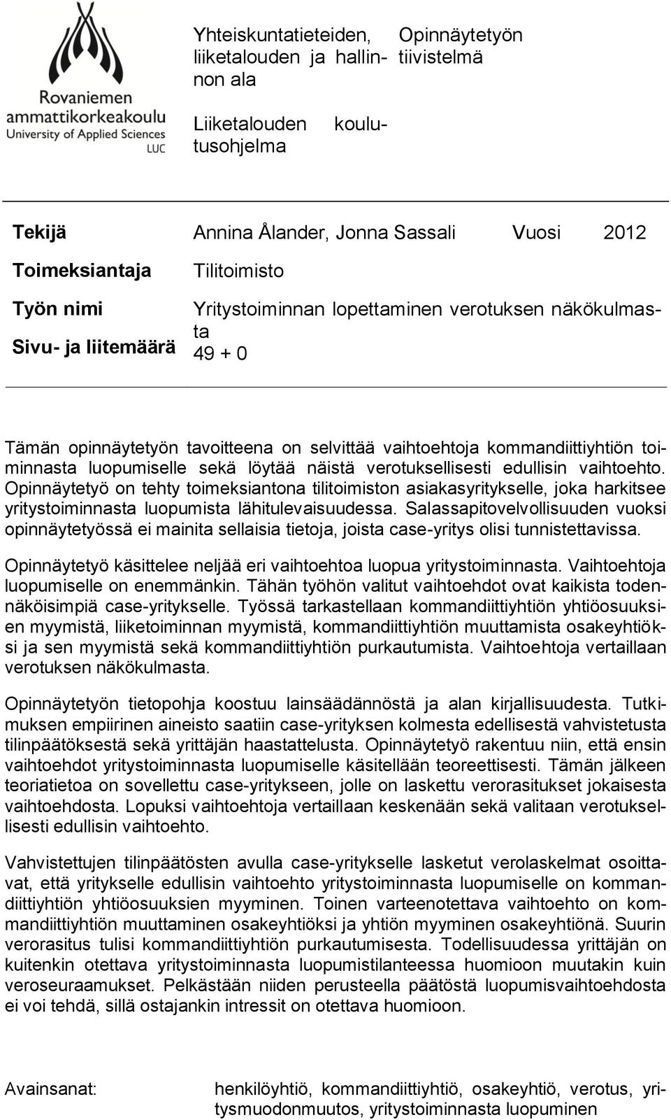 näistä verotuksellisesti edullisin vaihtoehto. Opinnäytetyö on tehty toimeksiantona tilitoimiston asiakasyritykselle, joka harkitsee yritystoiminnasta luopumista lähitulevaisuudessa.